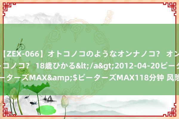 【ZEX-066】オトコノコのようなオンナノコ？ オンナノコのようなオトコノコ？ 18歳ひかる</a>2012-04-20ピーターズMAX&$ピーターズMAX118分钟 风险偏好回落 期债收高