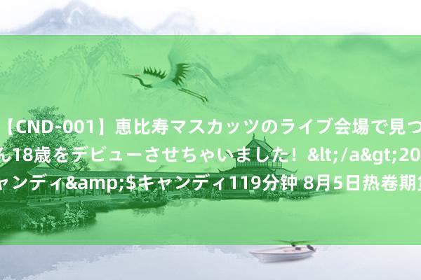 【CND-001】恵比寿マスカッツのライブ会場で見つけた素人娘あみちゃん18歳をデビューさせちゃいました！</a>2013-01-01キャンディ&$キャンディ119分钟 8月5日热卷期货收盘高潮0.74%，报3526元