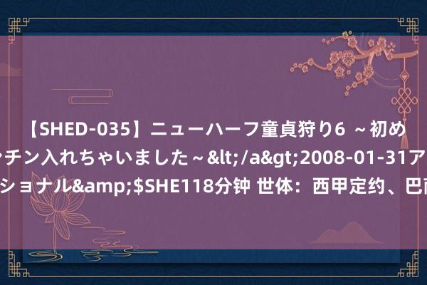 【SHED-035】ニューハーフ童貞狩り6 ～初めてオマ○コにオチンチン入れちゃいました～</a>2008-01-31アルファーインターナショナル&$SHE118分钟 世体：西甲定约、巴萨再次议论将西国内比赛放在好意思国进行