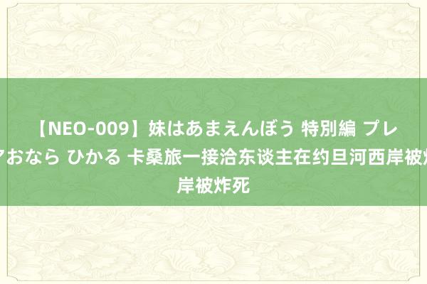 【NEO-009】妹はあまえんぼう 特別編 プレミアおなら ひかる 卡桑旅一接洽东谈主在约旦河西岸被炸死