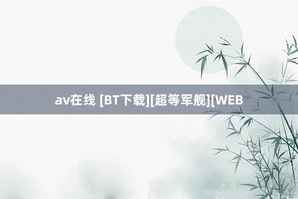 av在线 [BT下载][超等军舰][WEB