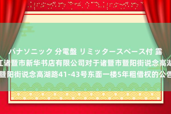 パナソニック 分電盤 リミッタースペース付 露出・半埋込両用形 浙江诸暨市新华书店有限公司对于诸暨市暨阳街说念高湖路41-43号东面一楼5年租借权的公告(第一次)